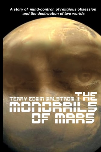 The Monorails of Mars A Story of Mind-Control, of Religious Obsession and the Destruction of Two Worlds