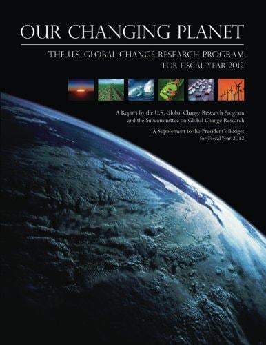 Our Changing Planet The U.S. Global Change Research Program for Fiscal Year 2012