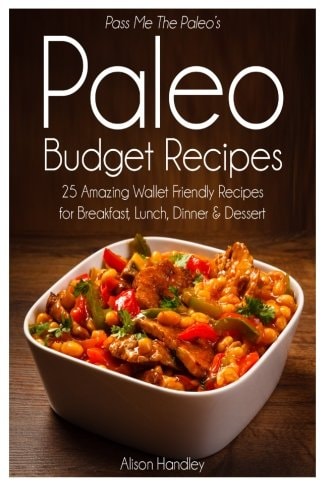 Pass Me The Paleo's Paleo Budget Recipes 25 Amazing Wallet Friendly Recipes for Breakfast, Lunch, Dinner and Dessert!