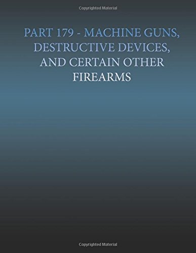 Part 179 - Machine Gun, Destructive Devices, and Certain Other Firearms