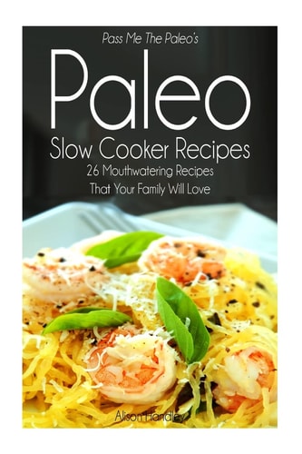 Pass Me The Paleo's Paleo Slow Cooker Recipes 26 Mouthwatering Recipes That Your Family Will Love!