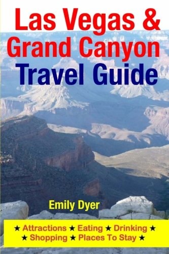 Las Vegas and Grand Canyon Travel Guide Attractions, Eating, Drinking, Shopping and Places to Stay