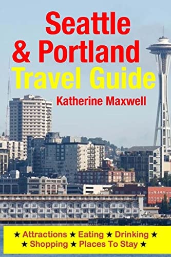 Seattle and Portland Travel Guide Attractions, Eating, Drinking, Shopping and Places to Stay