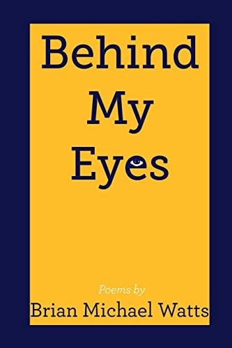 Behind My Eyes Poetry By Brian MIchael Watts