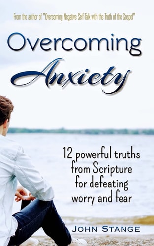 Overcoming Anxiety 12 Powerful Truths from Scripture for Defeating Worry and Fear