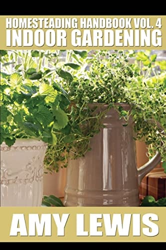 Homesteading Handbook Vol. 4 Indoor Gardening