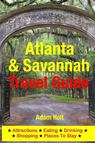 Atlanta and Savannah Travel Guide Attractions, Eating, Drinking, Shopping and Places to Stay