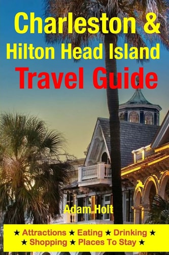 Charleston and Hilton Head Island Travel Guide Attractions, Eating, Drinking, Shopping and Places to Stay