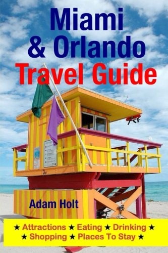 Miami and Orlando Travel Guide Attractions, Eating, Drinking, Shopping and Places to Stay