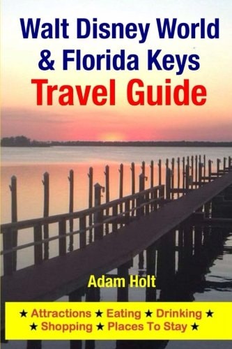 Walt Disney World and Florida Keys Travel Guide Attractions, Eating, Drinking, Shopping and Places to Stay