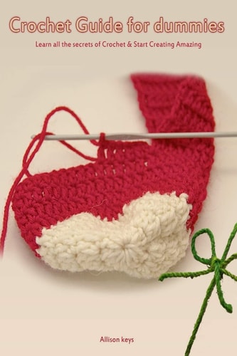 Crochet Guide for Dummies Learn How to Crochet and Start Creating Amazing Things