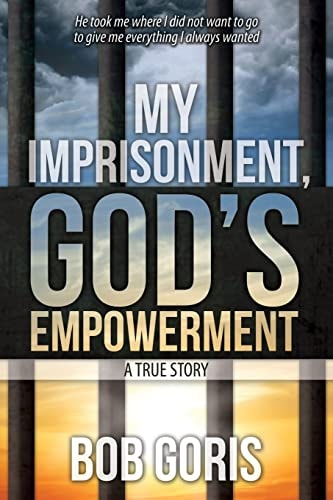 My Imprisonment, God's Empowerment - a True Story