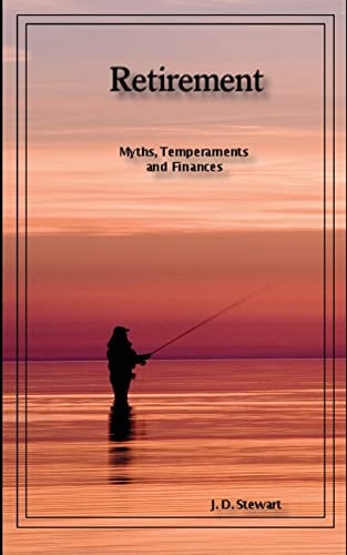 Retirement: Myths, Temperaments and Finances A Skinny Book about Potentially the Best Time in Your Life