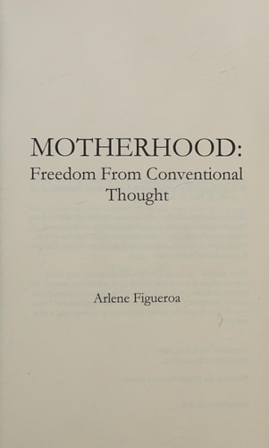 MOTHERHOOD Freedom From Conventional Thought From Preconception to the Family Unit, Food and Lifestyle Choices Matter.