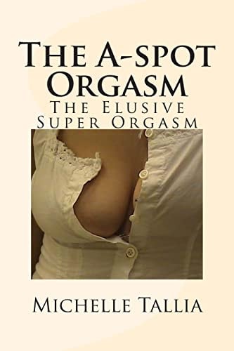 The A-Spot Orgasm The Elusive Super Orgasm