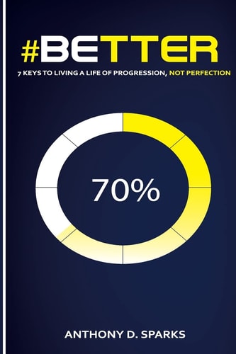 #Better 7 Keys to Living a Life of Progression, Not Perfection
