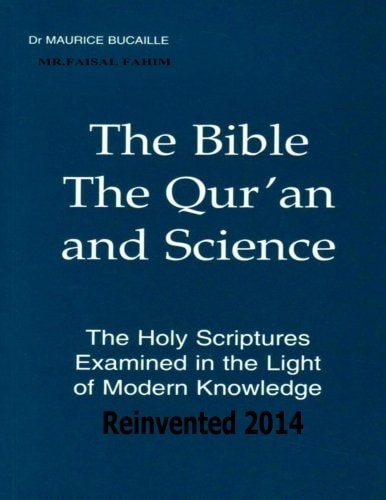 The Bible, The Qur'an and Science The Holy Scriptures Examined In The Light Of Modern Knowledge Reinvented 2014