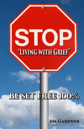 Stop "Living with Grief" Be Set Free 100%