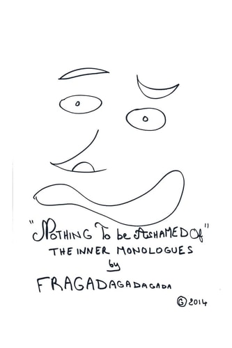 "Nothing To Be Ashamed Of" The Inner Monologues by Fragadagadagada