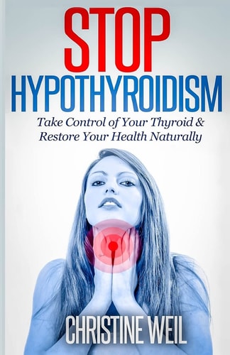 Stop Hypothyroidism Take Control of Your Thyroid & Restore Your Health Naturally