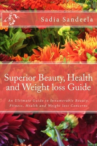 Superior Beauty, Health and Weight Loss Guide An Ultimate Guide to Innumerable Beauty, Fitness, Health and Weight Loss Concerns
