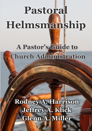 Pastoral Helmsmanship The Pastor's Guide to Church Administration