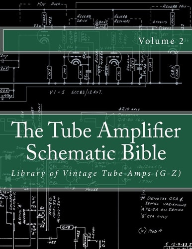 The Tube Amplifier Schematic Bible Volume 2 Library of Vintage Tube Amps (G-Z)