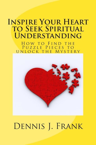 Inspire Your Heart to Seek Spiritual Understanding How Are You Fitting Together All the Pieces to the Puzzle of Your Life?