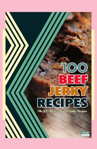 100 Beef Jerky Recipes The 100 Most Popular Jerky Recipes