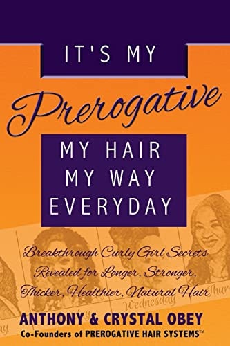It's My Prerogative: My Hair, My Way, Everyday Breakthrough Curly Girl Secrets Revealed for Longer, Stronger, Thicker, Healthier, Natural Hair