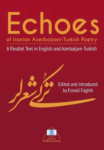 Echoes of Iranian Azerbaijani-Turkish Poetry A Parallel Text in English and Azerbaijani-Turkish