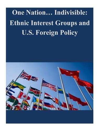 One Nation... Indivisible Ethnic Interest Groups and U.S. Foreign Policy