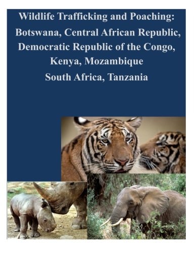 Wildlife Trafficking and Poaching Botswana, Central African Republic, Democratic Republic of the Congo, Kenya, Mozambique South Africa, Tanzania