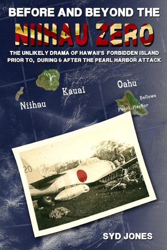 Before and Beyond the Niihau Zero The Unlikely Drama of Hawaii's Forbidden Island Prior To, During, and After the Pearl Harbor Attack