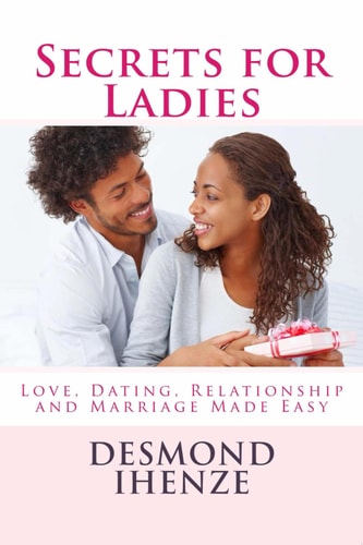 Secrets for Ladies Love, Dating, Relationship And Marriage Made Easy