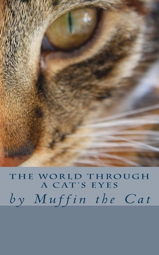 The World Through a Cat's Eyes By Muffin the Cat