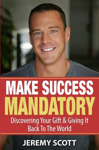 Make Success Mandatory Discovering Your Gift and Giving It Back to the World
