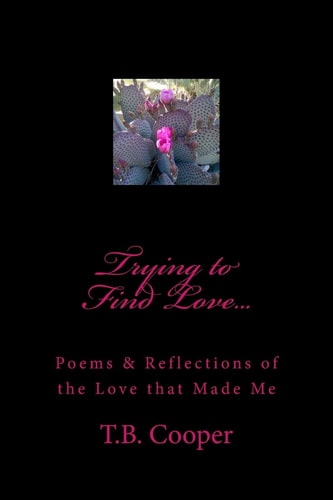 Trying to Find Love... Poems and Reflections of the Love That Made Me