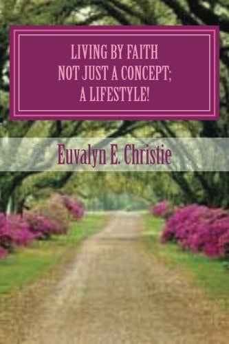 Living by Faith: Not Just a Concept; a Lifestyle!