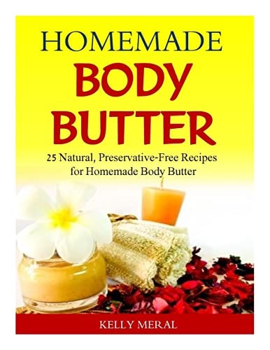Homemade Body Butter 25 Natural, Preservative-Free Recipes for Homemade Body Butter