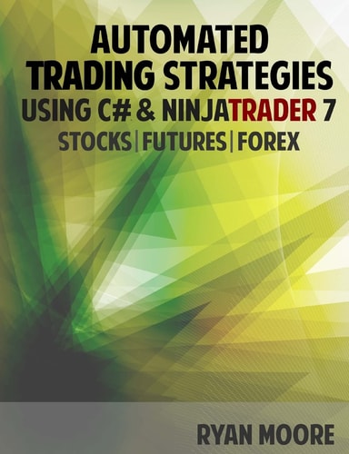 Automated Trading Strategies Using C# and NinjaTrader 7 An Introduction for . NET Developers