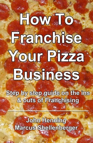 How to Franchise Your Pizza Business Step by Step Guide on the Ins and Outs of Franchising