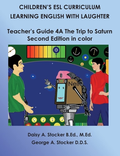 Children's ESL Curriculum Learning English with Laughter: Teacher's Guide 4A: The Trip to Saturn: Second Edition in Color