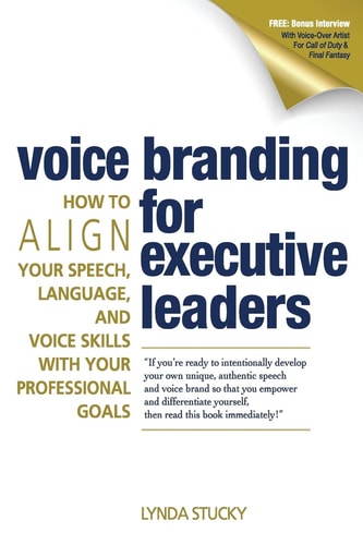 Voice Branding for Executive Leaders How to Align Your Speech, Language, and Voice with Your Professional Goals