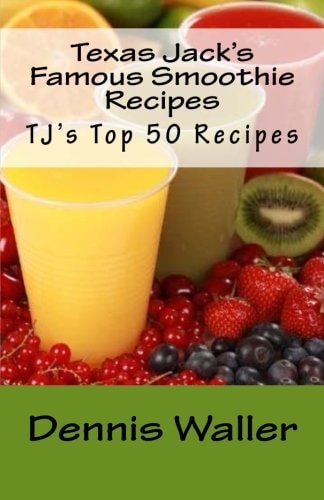 Texas Jack's Famous Smoothie Recipes TJ's Top 50 Recipes