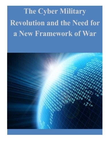 The Cyber Military Revolution and the Need for a New Framework of War
