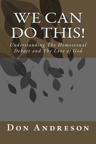 We Can Do This! Understanding The Homosexual Debate and The Love of God