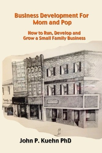 Business Development for Mom and Pop How to Run, Develop and Grow a Small Family Business