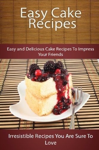 Easy Cake Recipes Easy and Delicious Cake Recipes To Impress Your Friends