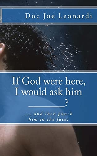If God Were Here, I Would Ask Him _______? ... . and Then Punch Him in the Face!